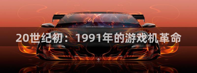 新宝GGgs：20世纪初：1991年的游戏机革命