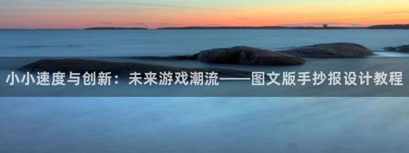 陕西新宝GG子文化创意有限公司1：小小速度与创新：未来游戏潮流——图文版手抄报设计教程